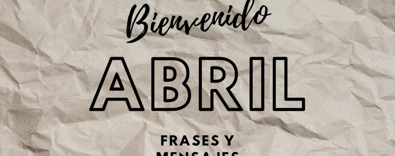 Bienvenido abril: frases bonitas, imágenes y mensajes para dedicar
